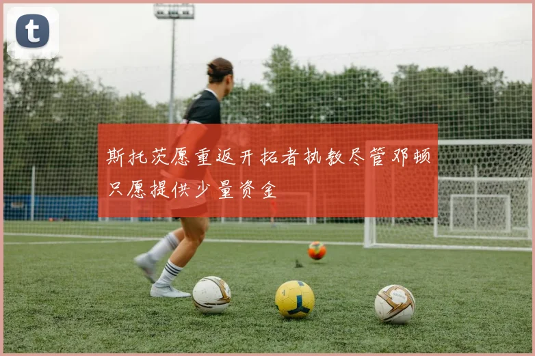 斯托茨愿重返开拓者执教尽管邓顿只愿提供少量资金